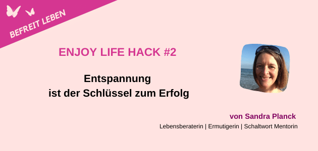 Enjoy Life Tipp #2 Entspannung ist der Schlüssel zum Erfolg