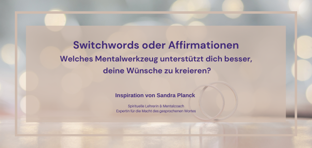 Switchwords oder Affirmationen – erschaffe dir jetzt dein bestes Leben