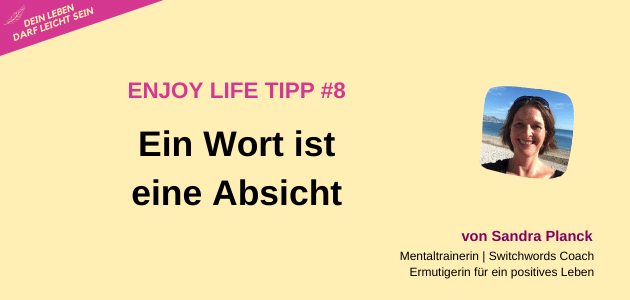 Enjoy Life Tipp #8 Ein Wort ist eine Absicht