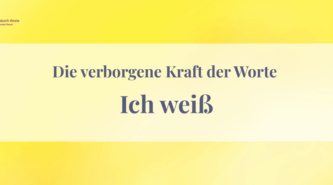 Die Wortkombination “Ich weiß” und ihre verborgene Kraft