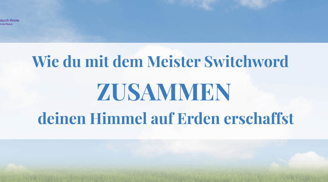 Wie du mit dem Meister Switchword ZUSAMMEN deinen Himmel auf Erden erschaffst
