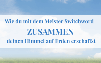 Wie du mit dem Meister Switchword ZUSAMMEN deinen Himmel auf Erden erschaffst